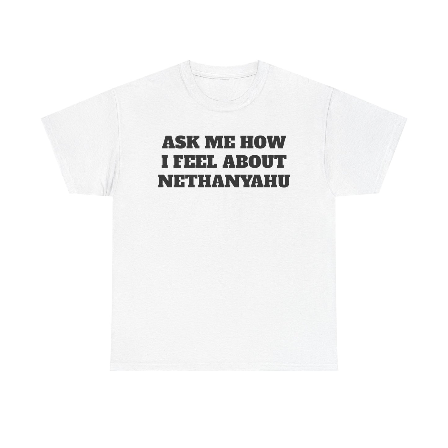 Graphic Tee — "Ask Me How I Feel About Netanyahu" Statement Shirt
