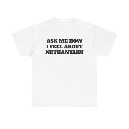 Graphic Tee — "Ask Me How I Feel About Netanyahu" Statement Shirt