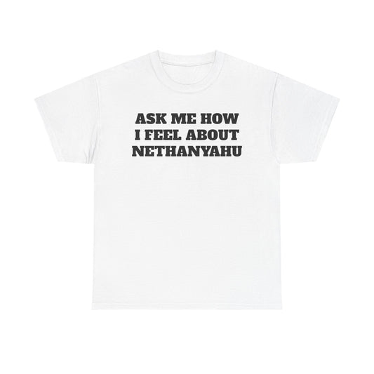 Graphic Tee — "Ask Me How I Feel About Netanyahu" Statement Shirt