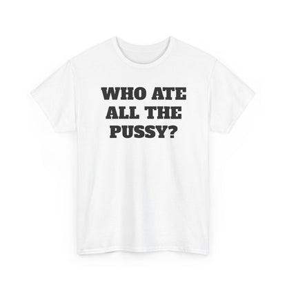 Who Ate All The Pssy? Tee