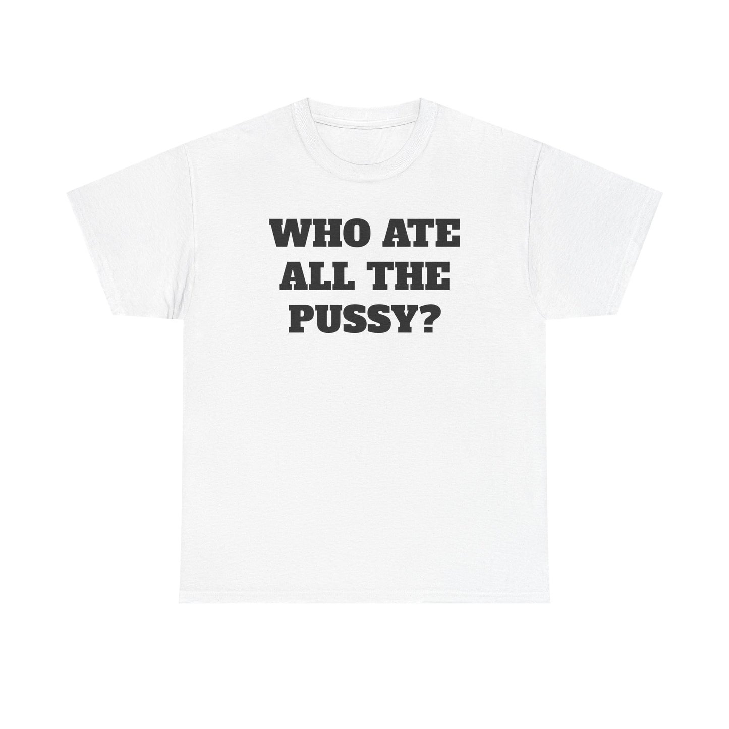 Who Ate All The Pssy? Tee