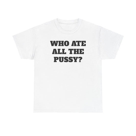 Who Ate All The Pssy? Tee