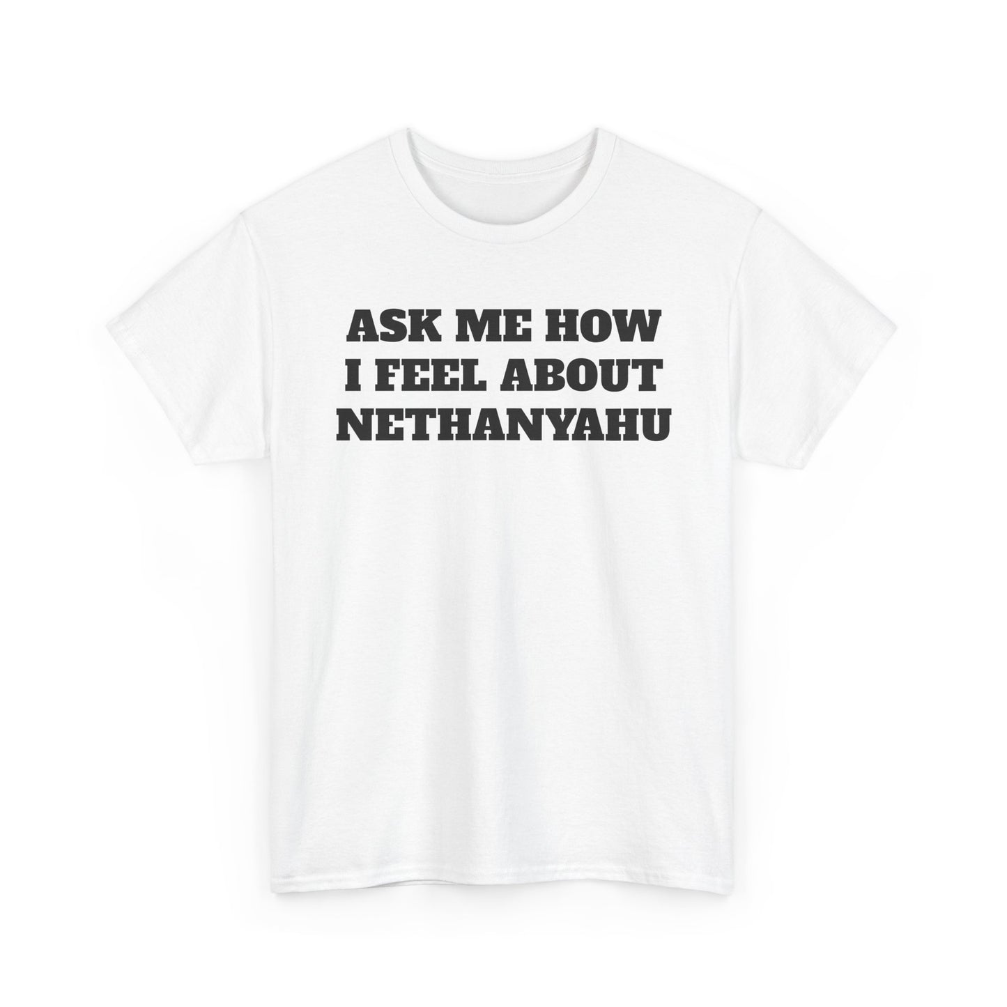 Graphic Tee — "Ask Me How I Feel About Netanyahu" Statement Shirt